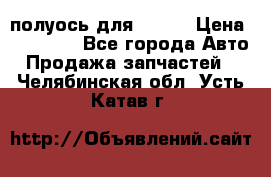 полуось для isuzu › Цена ­ 12 000 - Все города Авто » Продажа запчастей   . Челябинская обл.,Усть-Катав г.